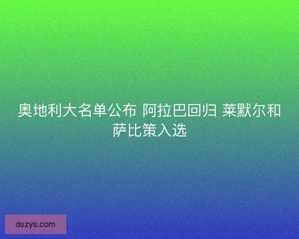 奥地利大名单公布 阿拉巴回归 莱默尔和萨比策入选